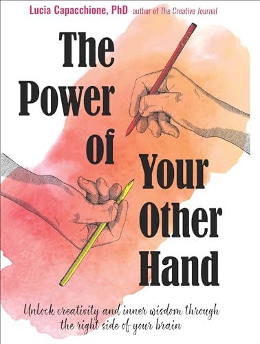 The Power of Your Other Hand: Unlock Creativity and Inner Wisdom Through the Right Side of Your Brain