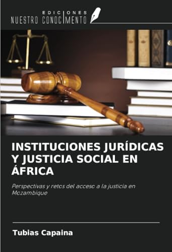 INSTITUCIONES JURÍDICAS Y JUSTICIA SOCIAL EN ÁFRICA: Perspectivas y retos del acceso a la justicia en Mozambique INSTITUCIONES JURÍDICAS Y JUSTICIA SOCIAL EN ÁFRICA: Perspectivas y retos del acceso a la justicia en Mozambique von Ediciones Nuestro Conocimiento