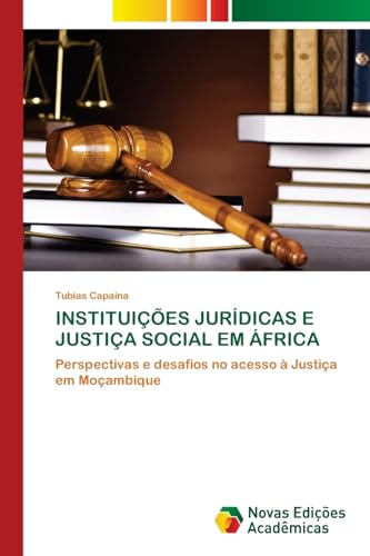 INSTITUIÇÕES JURÍDICAS E JUSTIÇA SOCIAL EM ÁFRICA: Perspectivas e desafios no acesso à Justiça em Moçambique INSTITUIÇÕES JURÍDICAS E JUSTIÇA SOCIAL EM ÁFRICA: Perspectivas e desafios no acesso à Justiça em Moçambique von VDM Verlag