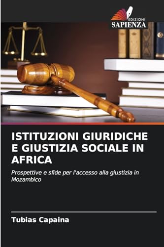 ISTITUZIONI GIURIDICHE E GIUSTIZIA SOCIALE IN AFRICA: Prospettive e sfide per l'accesso alla giustizia in Mozambico ISTITUZIONI GIURIDICHE E GIUSTIZIA SOCIALE IN AFRICA: Prospettive e sfide per l'accesso alla giustizia in Mozambico von Edizioni Sapienza