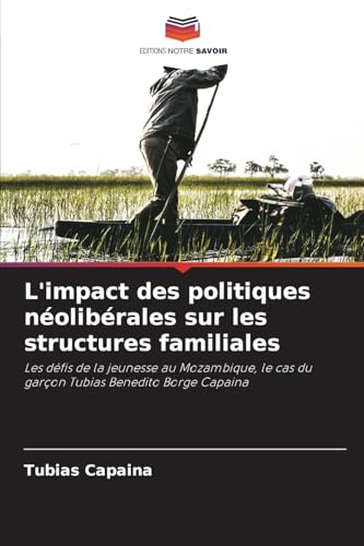 L'impact des politiques néolibérales sur les structures familiales: Les défis de la jeunesse au Mozambique, le cas du garçon Tubias Benedito Borge Capaina L'impact des politiques néolibérales sur les structures familiales: Les défis de la jeunesse au Mozambique, le cas du garçon Tubias Benedito Borge Capaina von Editions Notre Savoir