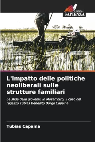 L'impatto delle politiche neoliberali sulle strutture familiari: Le sfide della gioventù in Mozambico, il caso del ragazzo Tubias Benedito Borge Capaina von Edizioni Sapienza