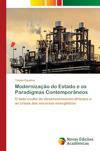Modernização do Estado e os Paradigmas Contemporâneos: O lado oculto do desenvolvimento africano e as crises dos recursos energéticos von Novas Edições Acadêmicas