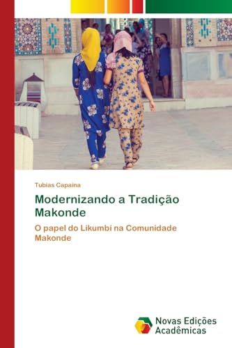 Modernizando a Tradição Makonde: O papel do Likumbi na Comunidade Makonde Modernizando a Tradição Makonde: O papel do Likumbi na Comunidade Makonde von VDM Verlag