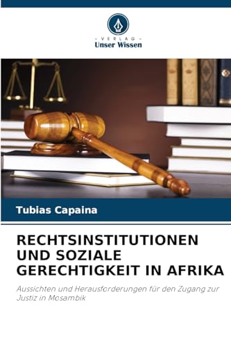 RECHTSINSTITUTIONEN UND SOZIALE GERECHTIGKEIT IN AFRIKA: Aussichten und Herausforderungen für den Zugang zur Justiz in Mosambik RECHTSINSTITUTIONEN UND SOZIALE GERECHTIGKEIT IN AFRIKA: Aussichten und Herausforderungen für den Zugang zur Justiz in Mosambik von Verlag Unser Wissen