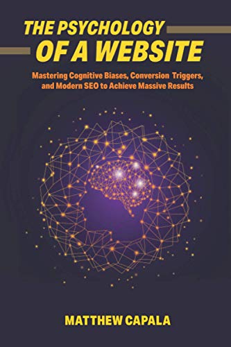 The Psychology of a Website: Mastering Cognitive Biases, Conversion Triggers and Modern SEO to Achieve Massive Results von Independently published