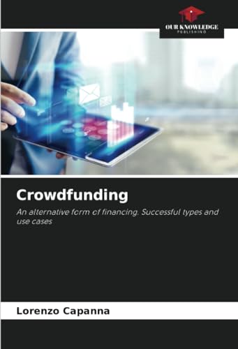Crowdfunding: An alternative form of financing. Successful types and use cases von Our Knowledge Publishing