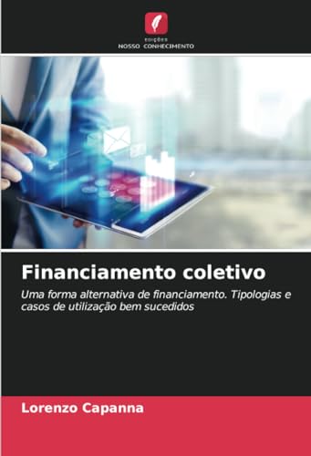 Financiamento coletivo: Uma forma alternativa de financiamento. Tipologias e casos de utilização bem sucedidos von Edições Nosso Conhecimento