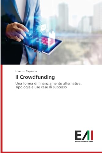 Il Crowdfunding: Una forma di finanziamento alternativa. Tipologie e use case di successo von Edizioni Accademiche Italiane
