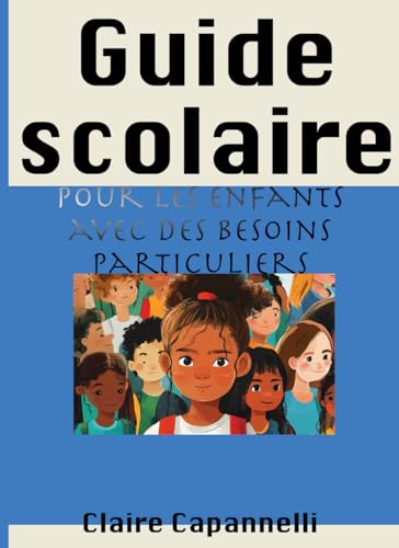 Guide Scolaire pour les enfants avec des besoins particuliers: guide pour les parents, les enseignants et les professionnels (L'école autrement, Band 1) von Independently published