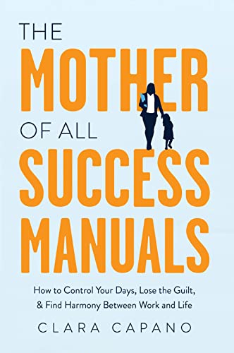 The Mother of All Success Manuals: How to Control Your Days, Lose the Guilt, and Find Harmony Between Work and Life von Greenleaf Book Group LLC