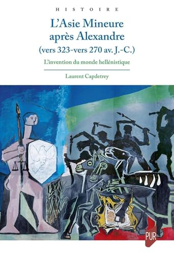 L'Asie Mineure après Alexandre vers 323 - vers 270 av. J.C.: L'invention du monde hellénistique von PU RENNES