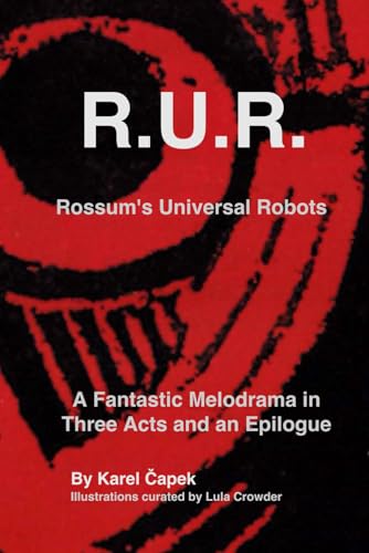 R.U.R. (Rossum's Universal Robots): A Fantastic Melodrama in Three Acts and an Epilogue von Independently published