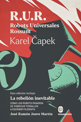 R.U.R. Robots Universales Rossum: Cómo los robots pasaron de fabricar tornillos a escribir filosofía R.U.R. Robots Universales Rossum: Cómo los robots pasaron de fabricar tornillos a escribir filosofía von Editorial Rosamerón