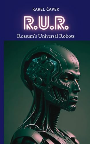 R.U.R. Rossum's Universal Robots: R.U.R.: A Visionary Science Fiction Classic of Robots, Rebellion, and Human Tragedy R.U.R. Rossum's Universal Robots: R.U.R.: A Visionary Science Fiction Classic of Robots, Rebellion, and Human Tragedy von Independently published