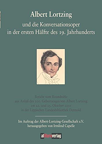 Albert Lortzing und die Konversationsoper in der ersten Hälfte des 19. Jahrhunderts: Bericht vom Roundtable aus Anlaß des 200. Geburtstages von Albert ... in der Lippischen Landesbibliothek Detmold von Buch & media