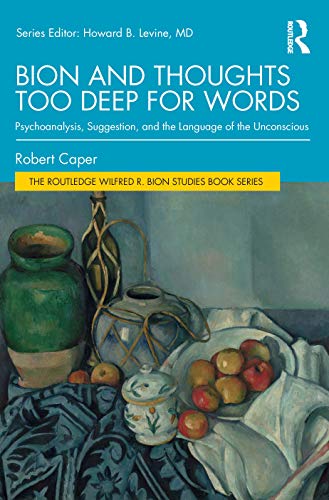 Bion and Thoughts Too Deep for Words: Psychoanalysis, Suggestion, and the Language of the Unconscious (Routledge Wilfred R. Bion Studies Book)
