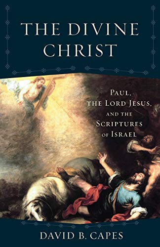 Divine Christ: Paul, the Lord Jesus, and the Scriptures of Israel (Acadia Studies in Bible and Theology)