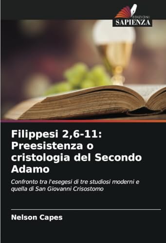 Filippesi 2,6-11: Preesistenza o cristologia del Secondo Adamo: Confronto tra l'esegesi di tre studiosi moderni e quella di San Giovanni Crisostomo
