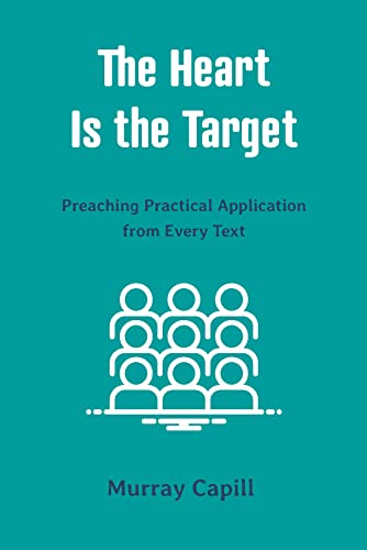 The Heart Is the Target: Preaching Practical Application from Every Text