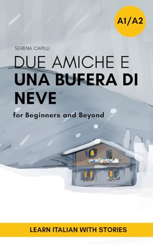 Due Amiche e Una Bufera di Neve: a Short Story in Simple Italian (A1-A2): Easy Italian Reader (The Due Amiche Series (Beginners and Lower-intermediate Italian Learners)) von 9791221076493