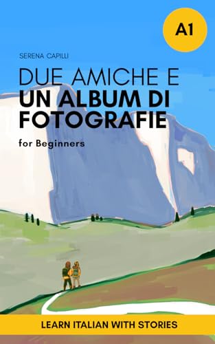 Due amiche e un album di fotografie: Italian short stories for beginners (The Due Amiche Series (Beginners and Lower-intermediate Italian Learners)) Due amiche e un album di fotografie: Italian short stories for beginners (The Due Amiche Series (Beginners and Lower-intermediate Italian Learners))