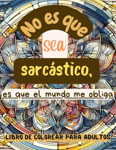 Libro de Colorear Para Adultos | No Es Que Sea Sarcástico Es Que El Mundo Me Obliga | Tapa Blanda (Libros de colorear, Band 1) von Independently published