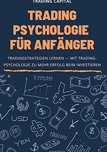 Trading Psychologie für Anfänger: Tradingstrategien lernen - Mit Tradingpsychologie zu mehr Erfolg beim Investieren