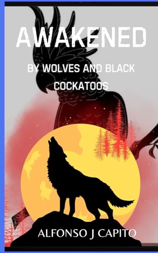 Awakened: By Wolves and Black Cockatoos Awakened: By Wolves and Black Cockatoos von self-published