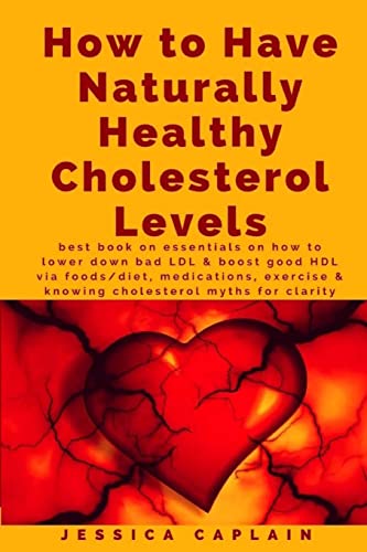 How to Have Naturally Healthy Cholesterol Levels: the best book on essentials on how to lower bad LDL & boost good HDL via foods/diet, medications, exercise & knowing cholesterol myths for clarity von CREATESPACE