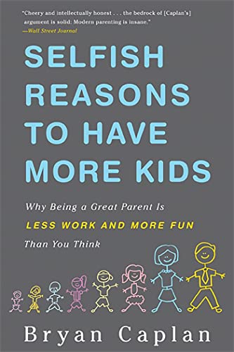 Selfish Reasons To Have More Kids: Why Being a Great Parent is Less Work and More Fun Than You Think
