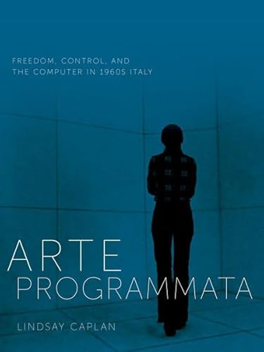 Arte Programmata: Freedom, Control, and the Computer in 1960s Italy