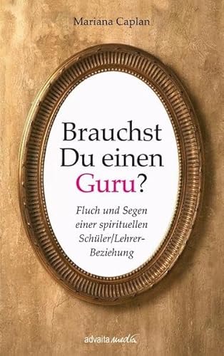 Brauchst Du einen Guru?: Fluch und Segen einer spirituellen Schüler/Lehrer-Beziehung