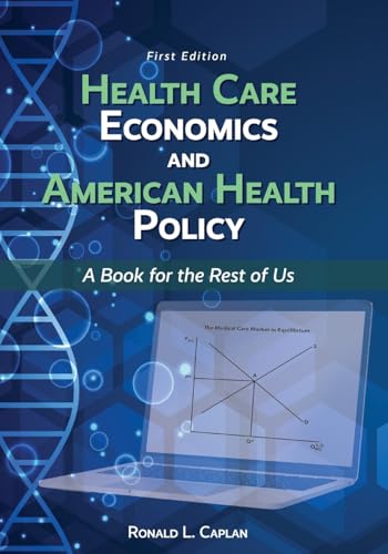 Health Care Economics and American Health Policy: A Book for the Rest of Us Health Care Economics and American Health Policy: A Book for the Rest of Us von Cognella Academic Publishing