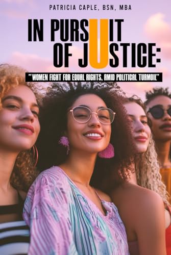 IN PURSUIT OF JUSTICE: WOMEN FIGHT FOR EQUAL RIGHTS, AMID POLITICAL TURMOIL von The Writers Tree