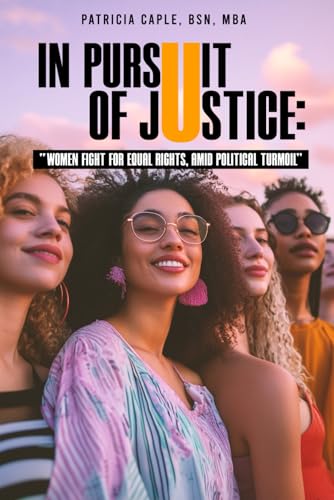 IN PURSUIT OF JUSTICE: WOMEN FIGHT FOR EQUAL RIGHTS, AMID POLITICAL TURMOIL von The Writers Tree