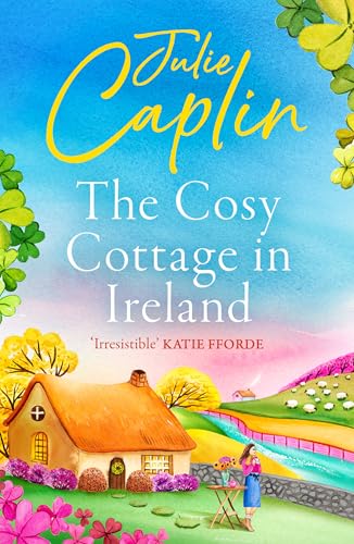 The Cosy Cottage in Ireland: Escape with the perfect, heartwarming and uplifting new summer book from the bestselling author (Romantic Escapes)