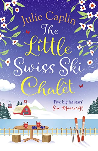 The Little Swiss Ski Chalet: The most heartwarming and feelgood cosy romance read of the year! (Romantic Escapes, Band 7)