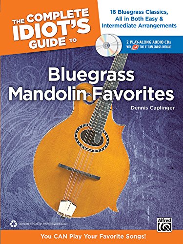 The Complete Idiot's Guide to Bluegrass Mandolin Favorites: 16 Bluegrass Classics, All in Both Easy & Intermediate Arrangements [With 2 CDs]: You Can Play Your Favorite Bluegrass Songs!