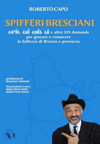 SPIFFERI BRESCIANI: CH’ÉL CHÌ CHÈL LÉ e altre 249 domande per giocare e conoscere la bellezza di Brescia e provincia SPIFFERI BRESCIANI: CH’ÉL CHÌ CHÈL LÉ e altre 249 domande per giocare e conoscere la bellezza di Brescia e provincia von Edizioni We