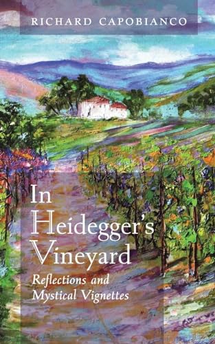 In Heidegger's Vineyard: Reflections and Mystical Vignettes