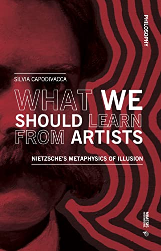 What We Should Learn from Artists: Nietzsche's Metaphysics of Illusion (Philosophy) von Mimesis International