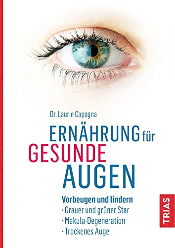 Ernährung für gesunde Augen: Vorbeugen und lindern: Grauer und grüner Star, Makula-Degeneration, Trockenes Auge Ernährung für gesunde Augen: Vorbeugen und lindern: Grauer und grüner Star, Makula-Degeneration, Trockenes Auge