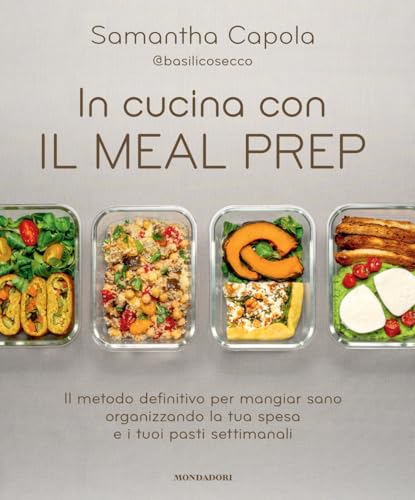 In cucina con il meal prep. Il metodo definitivo per mangiar sano organizzando la tua spesa e i tuoi pasti settimanali (Varia) von Mondadori Electa