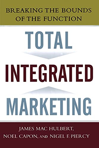 Total Integrated Marketing: Breaking the Bounds of the Function