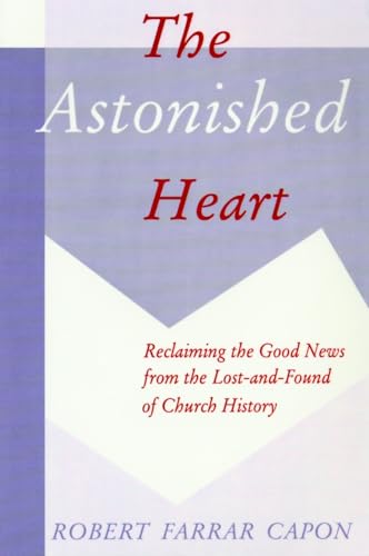 The Astonished Heart: Reclaiming the Good News from the Lost-And-Found of Church History The Astonished Heart: Reclaiming the Good News from the Lost-And-Found of Church History