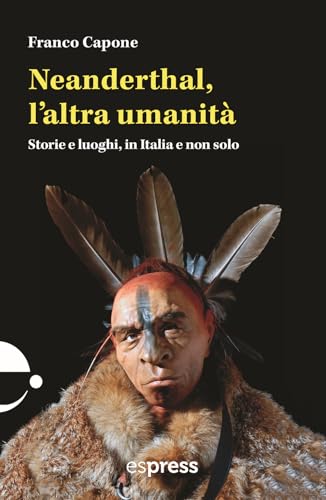 Neanderthal, l'altra umanità. Storie e luoghi in Italia e non solo von Espress Edizioni