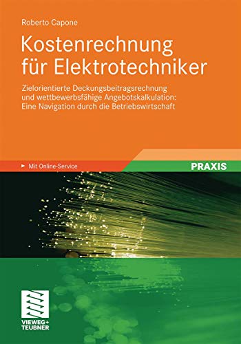 Kostenrechnung für Elektrotechniker: Zielorientierte Deckungsbeitragsrechnung und wettbewerbsfähige Angebotskalkulation: Eine Navigation durch die Betriebswirtschaft von Vieweg+Teubner Verlag