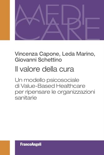 Il valore della cura. Un modello psicosociale di Value-Based Healthcare per ripensare le organizzazioni sanitarie (Medi-care) von Franco Angeli
