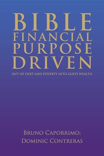 BIBLE FINANCIAL PURPOSE DRIVEN:: OUT OF DEBT AND POVERTY INTO GOD’S WEALTH von AuthorHouse